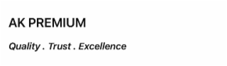 AK PREMIUM QUALITY. TRUST. EXCELLENCE