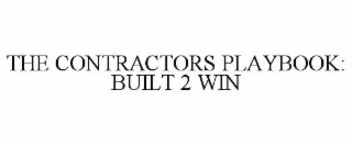 THE CONTRACTORS PLAYBOOK: BUILT 2 WIN trademark