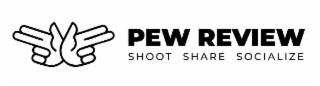 PEW REVIEW SHOOT SHARE SOCIALIZE