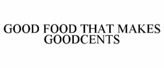 GOOD FOOD THAT MAKES GOODCENTS