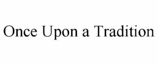 ONCE UPON A TRADITION