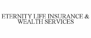 ETERNITY LIFE INSURANCE & WEALTH SERVICES