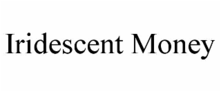 IRIDESCENT MONEY