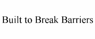 BUILT TO BREAK BARRIERS