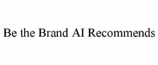 BE THE BRAND AI RECOMMENDS