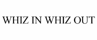 WHIZ IN WHIZ OUT