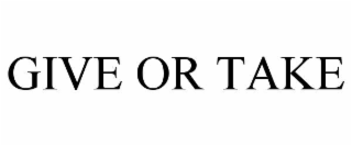 GIVE OR TAKE