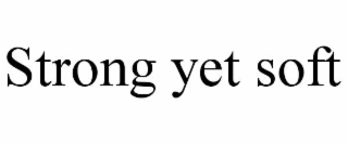 STRONG YET SOFT