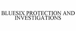 BLUESIX PROTECTION AND INVESTIGATIONS