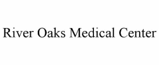 RIVER OAKS MEDICAL CENTER trademark