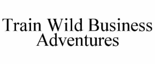 TRAIN WILD BUSINESS ADVENTURES trademark