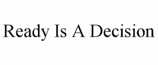 READY IS A DECISION trademark