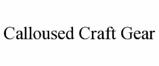 CALLOUSED CRAFT GEAR