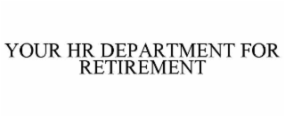 YOUR HR DEPARTMENT FOR RETIREMENT