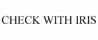 CHECK WITH IRIS