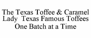 THE TEXAS TOFFEE & CARAMEL LADY  TEXAS FAMOUS TOFFEES ONE BATCH AT A TIME