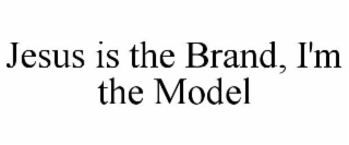 JESUS IS THE BRAND, I'M THE MODEL