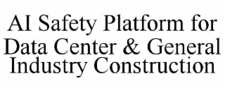 AI SAFETY PLATFORM FOR DATA CENTER & GENERAL INDUSTRY CONSTRUCTION