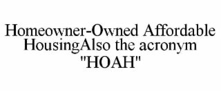 HOMEOWNER-OWNED AFFORDABLE HOUSINGALSO THE ACRONYM "HOAH"