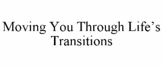 MOVING YOU THROUGH LIFE’S TRANSITIONS