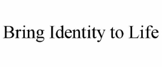 BRING IDENTITY TO LIFE