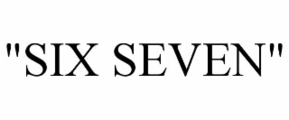 "SIX SEVEN"