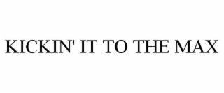 KICKIN' IT TO THE MAX