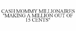 CASH MOMMY MILLIONAIRES "MAKING A MILLION OUT OF 15 CENTS"
