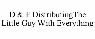 D & F DISTRIBUTINGTHE LITTLE GUY WITH EVERYTHING