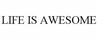 LIFE IS AWESOME