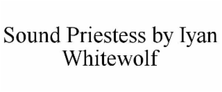 SOUND PRIESTESS BY IYAN WHITEWOLF trademark