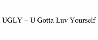 UGLY – U GOTTA LUV YOURSELF