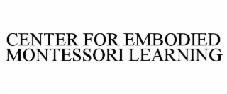 CENTER FOR EMBODIED MONTESSORI LEARNING trademark