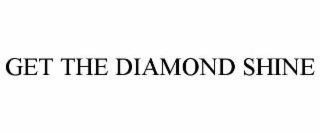 GET THE DIAMOND SHINE trademark