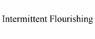 INTERMITTENT FLOURISHING