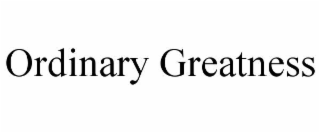 ORDINARY GREATNESS