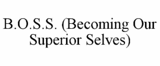 B.O.S.S. (BECOMING OUR SUPERIOR SELVES)