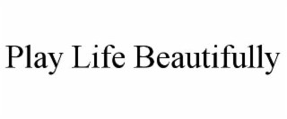 PLAY LIFE BEAUTIFULLY trademark