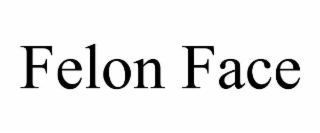 FELON FACE