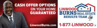 RE/MAX - CASH OFFER OPTIONS ON YOUR HOME GUARANTEED LINWOODBURNS.COM LINWOOD BURNS REAL ESTATE RESULTS TEAM 1-877-LINWOOD