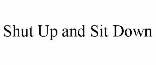 SHUT UP AND SIT DOWN
