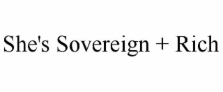 SHE'S SOVEREIGN + RICH