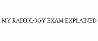 MY RADIOLOGY EXAM EXPLAINED