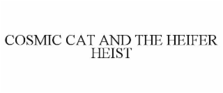COSMIC CAT AND THE HEIFER HEIST