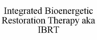 INTEGRATED BIOENERGETIC RESTORATION THERAPY AKA IBRT