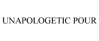 UNAPOLOGETIC POUR