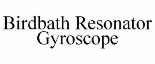 BIRDBATH RESONATOR GYROSCOPE