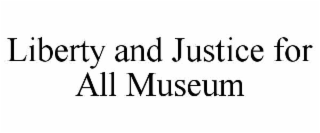 LIBERTY AND JUSTICE FOR ALL MUSEUM