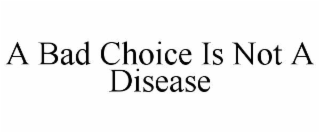 A BAD CHOICE IS NOT A DISEASE