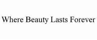 WHERE BEAUTY LASTS FOREVER